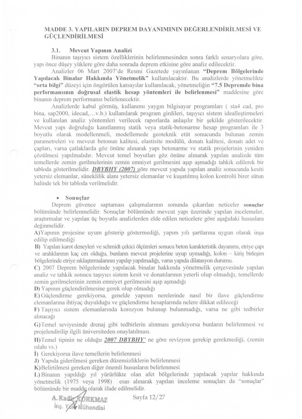 Analizler 06 Mart 2007' de Resmi Gazetede yayınlanan "Deprem Bölgelerinde Yapılacak Binalar Hakkında Yönetmelik" kullanılacaktır.