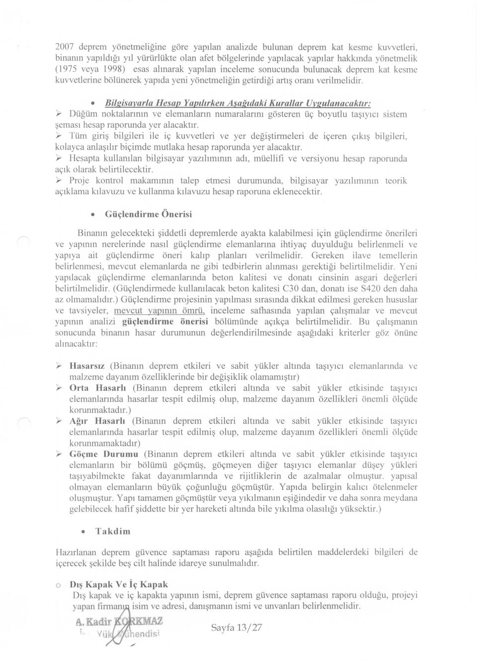 Bilgisayarla Hesap Yapılırken Aşağıdaki Kurallar Uygulanacaktır: Düğüm noktalarının ve elemanların numaralarını gösteren üç boyutlu taşıyıcı sistem şeması hesap raporunda yer alacaktır.