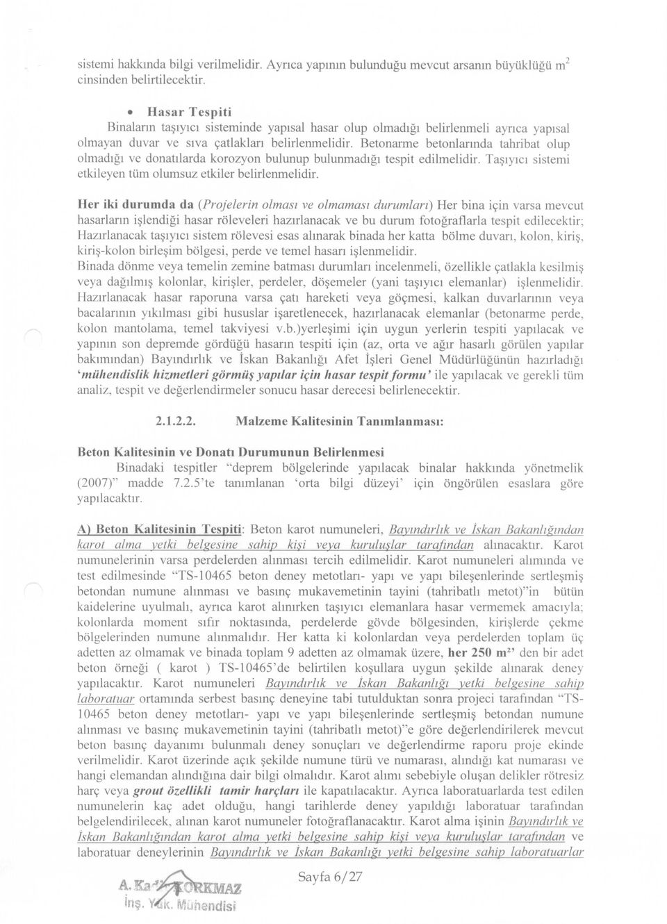 Betonarme betonlarında tahribat olup olmadığı ve donatılarda korozyon bulunup bulunmadığı tespit edilmelidir. Taşıyıcı sistemi etkileyen tüm olwnsuz etkiler belirlenmelidir.