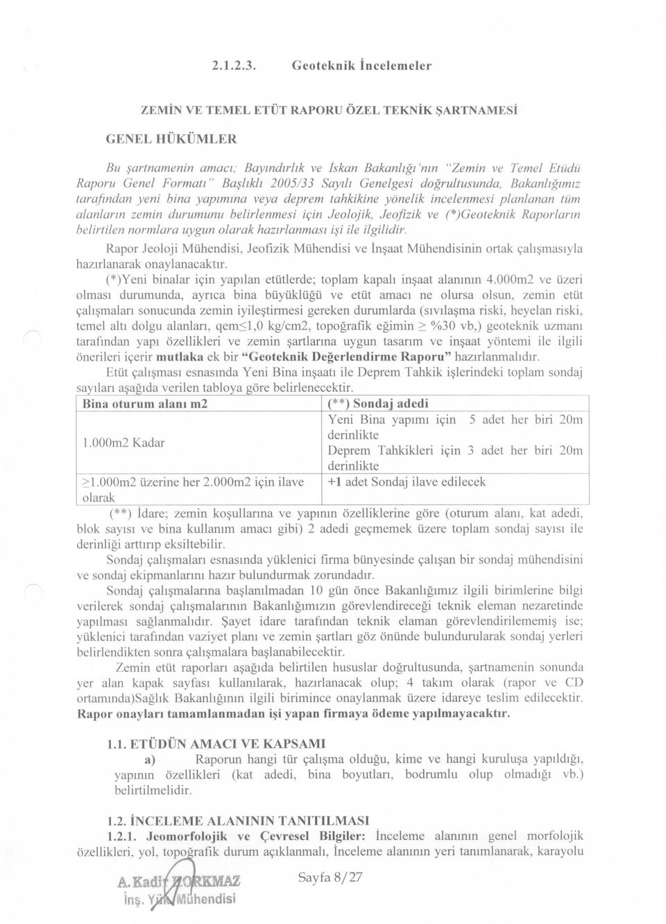 2005/33 Sayılı Genelgesi doğrultusunda, Bakanlığımız tarafindan yeni bina yapımına veya deprem tahkikine yönelik incelenmesi planlanan tüm alanların zemin durumunu belirlenmesi için Jeolojik,