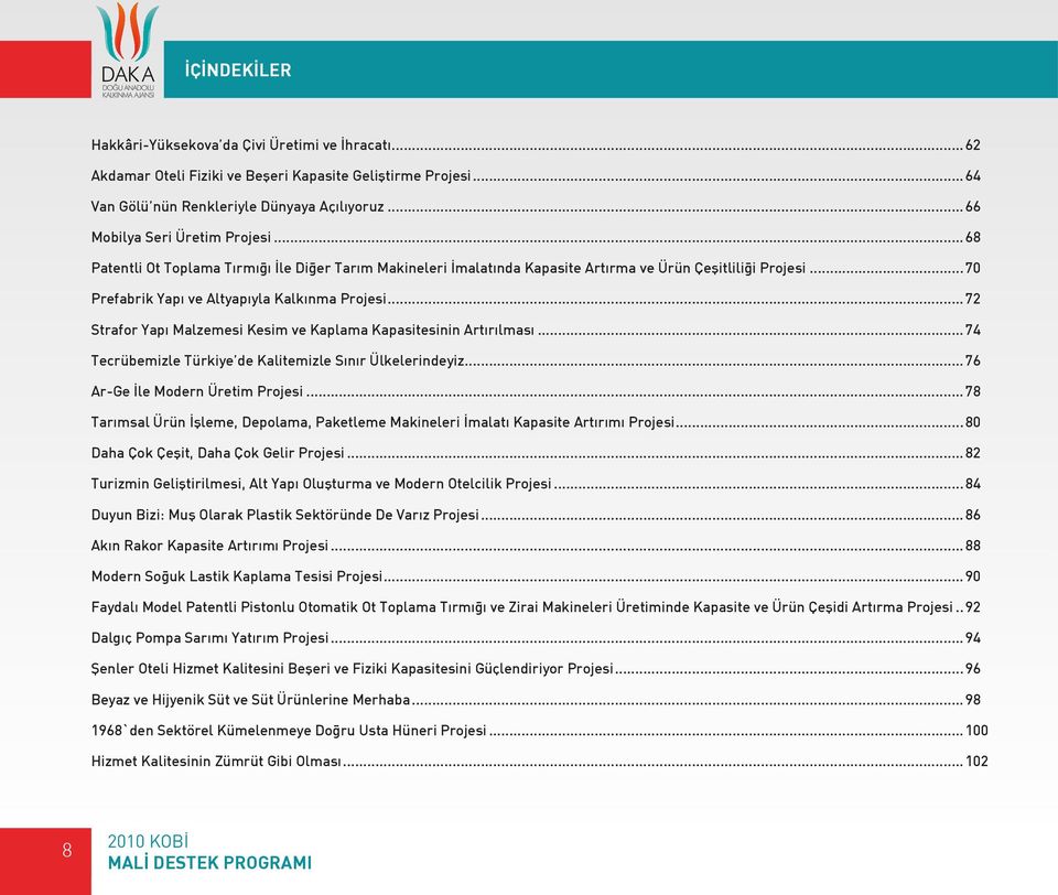 ..72 Strafor Yapı Malzemesi Kesim ve Kaplama Kapasitesinin Artırılması...74 Tecrübemizle Türkiye de Kalitemizle Sınır Ülkelerindeyiz...76 Ar-Ge İle Modern Üretim Projesi.