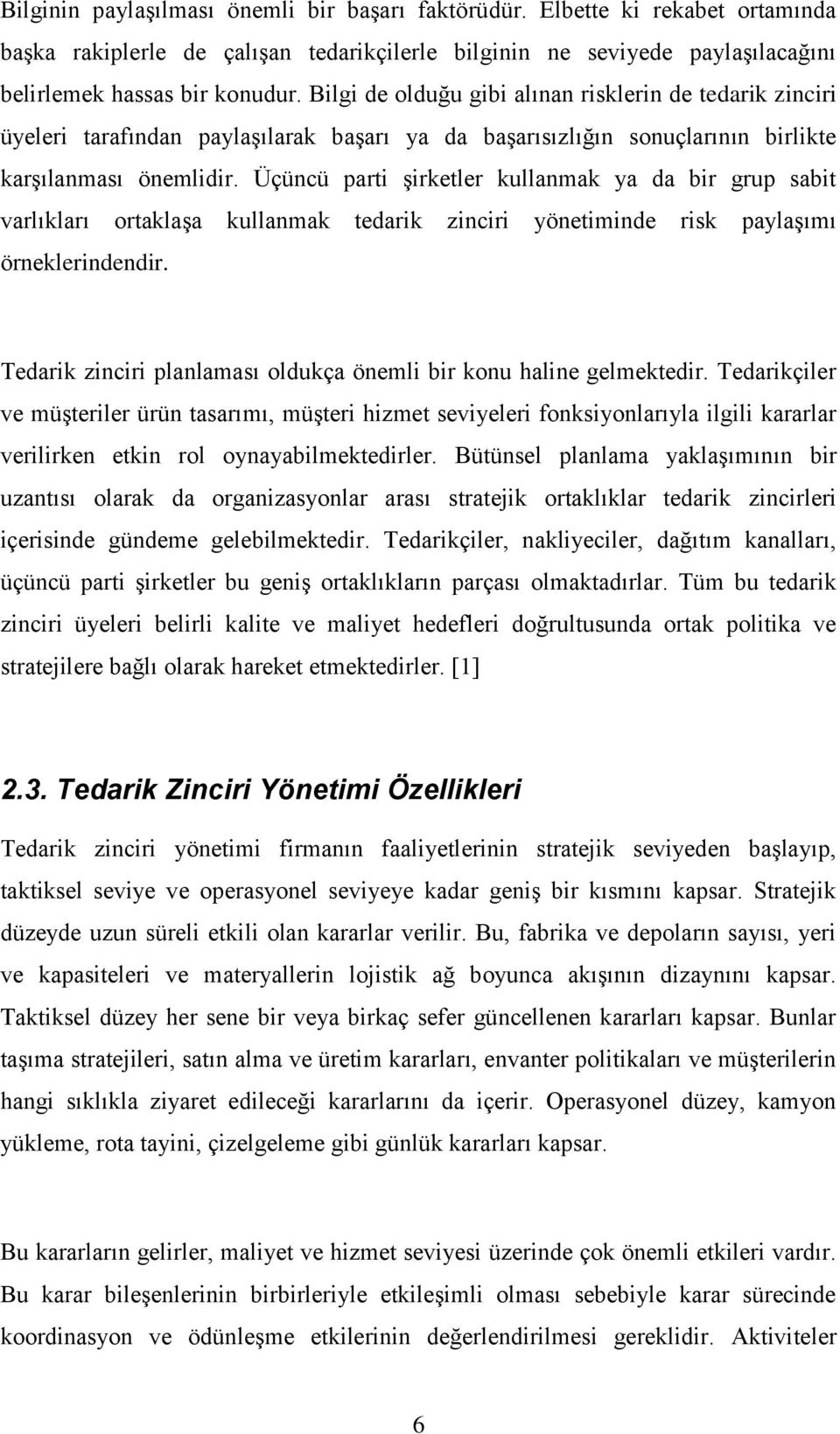 Üçüncü parti Ģirketler kullanmak ya da bir grup sabit varlıkları ortaklaģa kullanmak tedarik zinciri yönetiminde risk paylaģımı örneklerindendir.