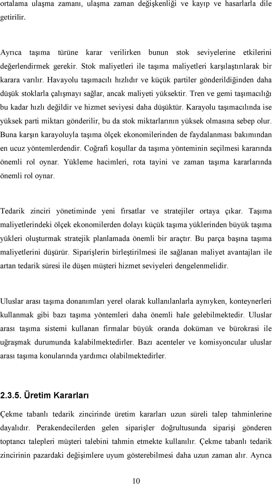 Havayolu taģımacılı hızlıdır ve küçük partiler gönderildiğinden daha düģük stoklarla çalıģmayı sağlar, ancak maliyeti yüksektir.