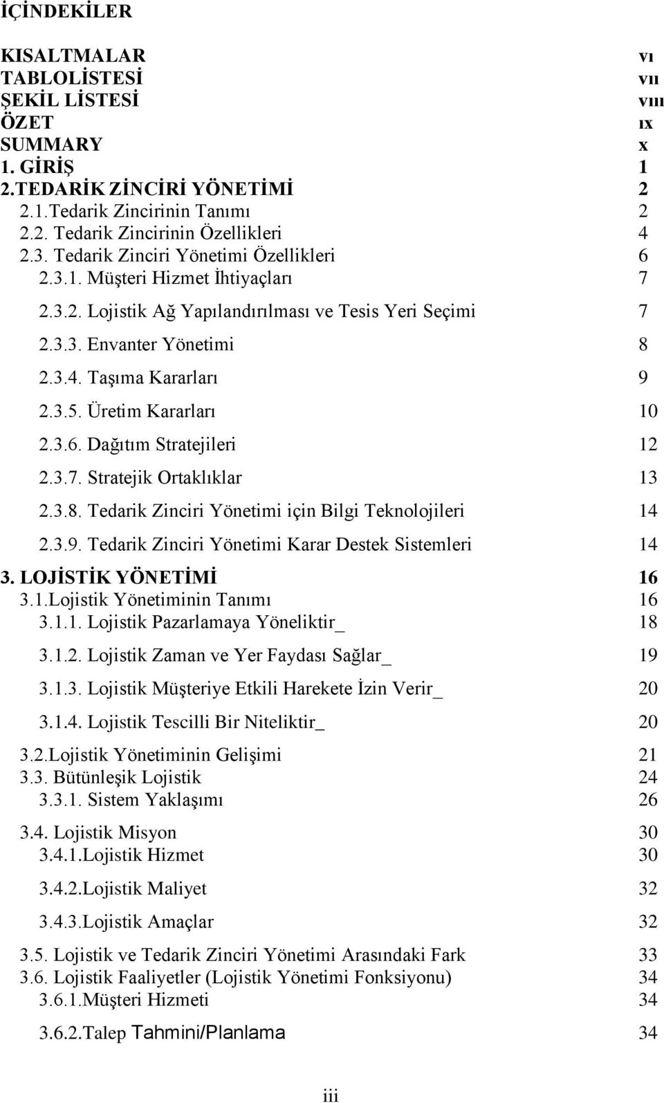 Üretim Kararları 10 2.3.6. Dağıtım Stratejileri 12 2.3.7. Stratejik Ortaklıklar 13 2.3.8. Tedarik Zinciri Yönetimi için Bilgi Teknolojileri 14 2.3.9.