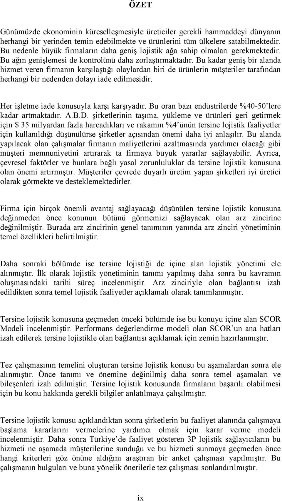 Bu kadar geniģ bir alanda hizmet veren firmanın karģılaģtığı olaylardan biri de ürünlerin müģteriler tarafından herhangi bir nedenden dolayı iade edilmesidir.