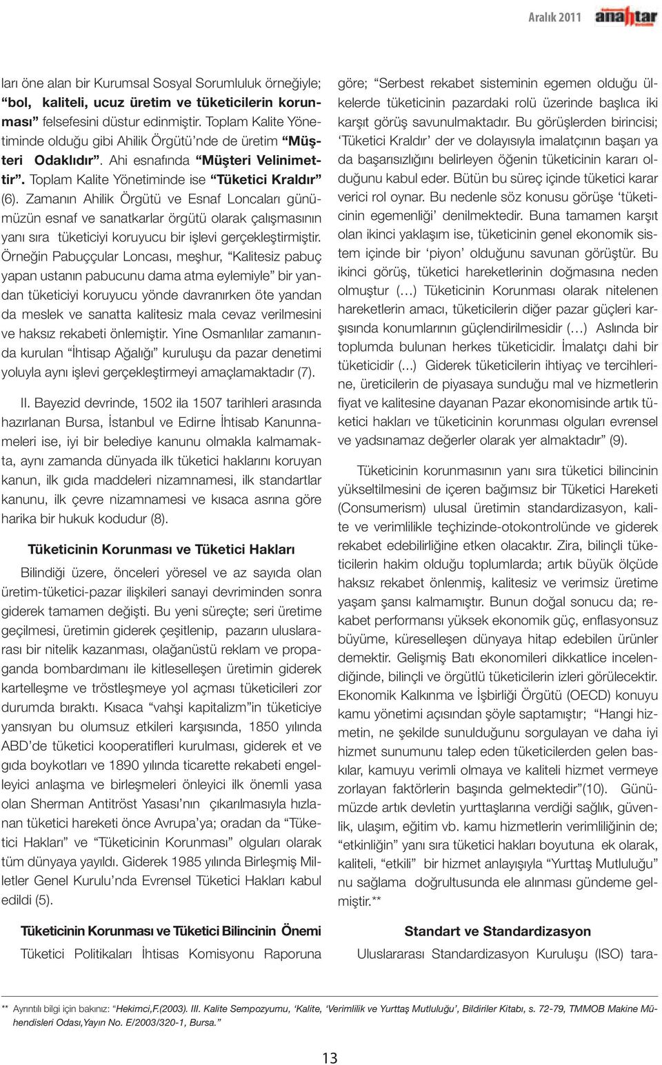 Zamanın Ahilik Örgütü ve Esnaf Loncaları günümüzün esnaf ve sanatkarlar örgütü olarak çalışmasının yanı sıra tüketiciyi koruyucu bir işlevi gerçekleştirmiştir.