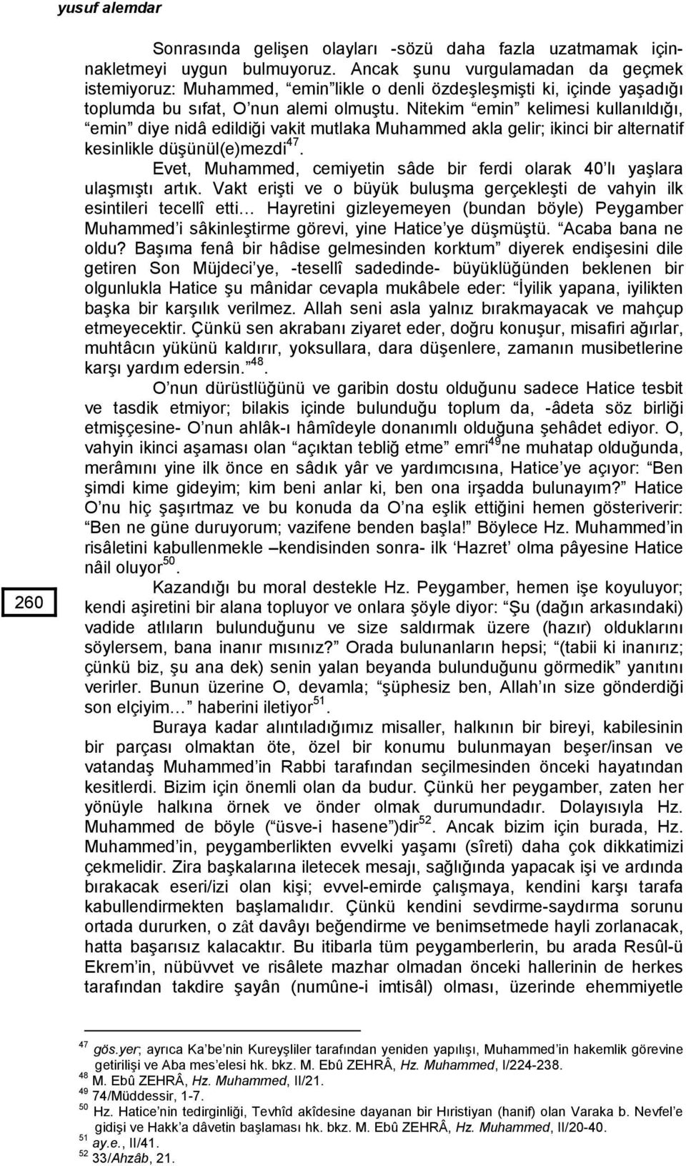 Nitekim emin kelimesi kullanıldığı, emin diye nidâ edildiği vakit mutlaka Muhammed akla gelir; ikinci bir alternatif kesinlikle düşünül(e)mezdi 47.