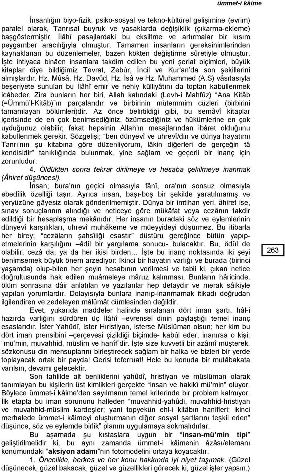 İşte ihtiyaca binâen insanlara takdim edilen bu yeni şeriat biçimleri, büyük kitaplar diye bildiğimiz Tevrat, Zebûr, İncil ve Kur an da son şekillerini almışlardır. Hz. Mûsâ, Hz. Davûd, Hz. İsâ ve Hz.