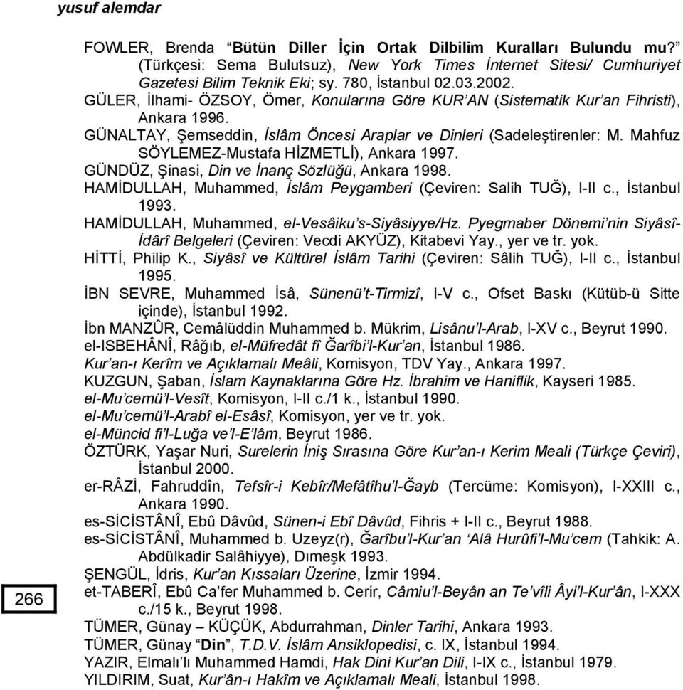 Mahfuz SÖYLEMEZ-Mustafa HİZMETLİ), Ankara 1997. GÜNDÜZ, Şinasi, Din ve İnanç Sözlüğü, Ankara 1998. HAMİDULLAH, Muhammed, İslâm Peygamberi (Çeviren: Salih TUĞ), I-II c., İstanbul 1993.