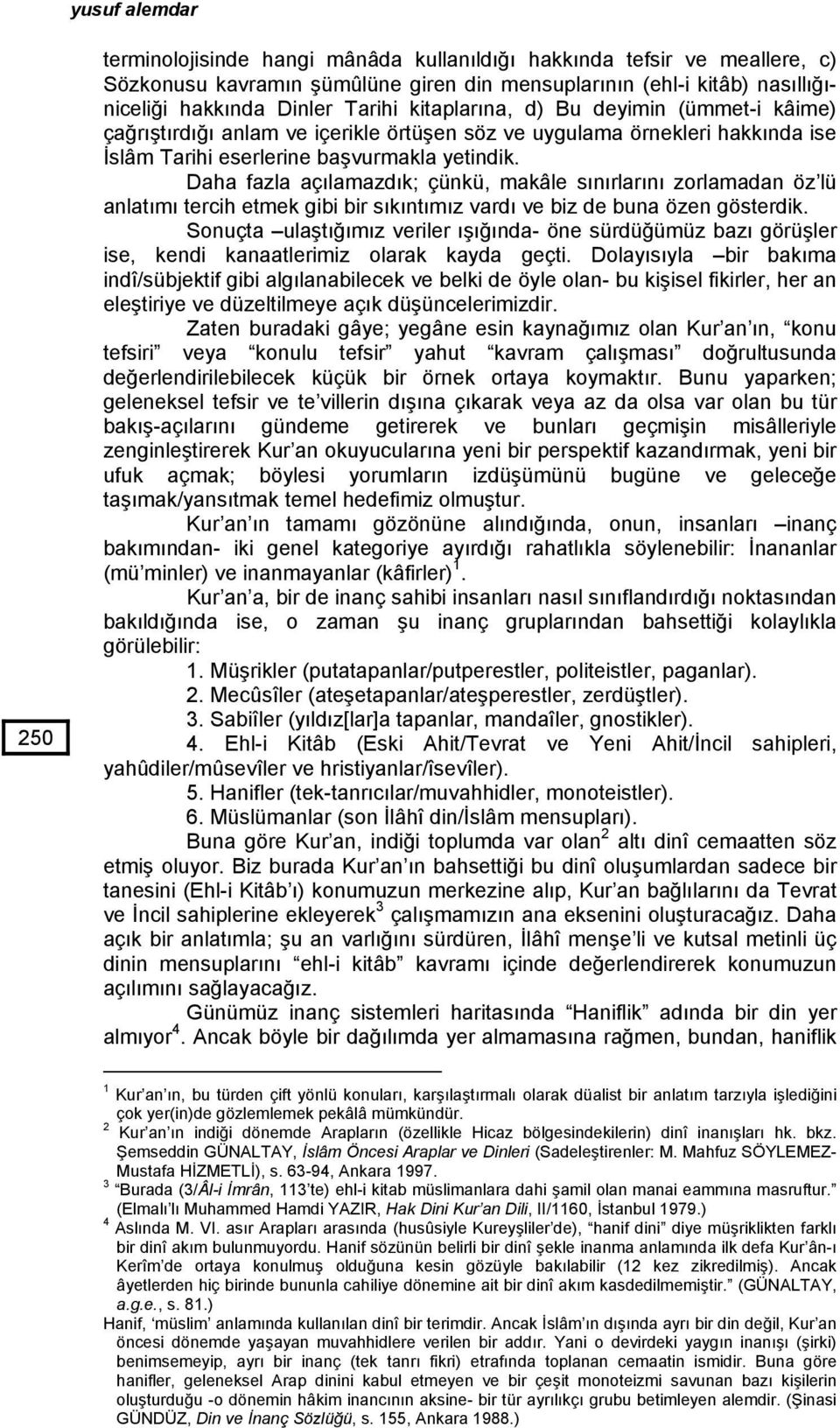 Daha fazla açılamazdık; çünkü, makâle sınırlarını zorlamadan öz lü anlatımı tercih etmek gibi bir sıkıntımız vardı ve biz de buna özen gösterdik.