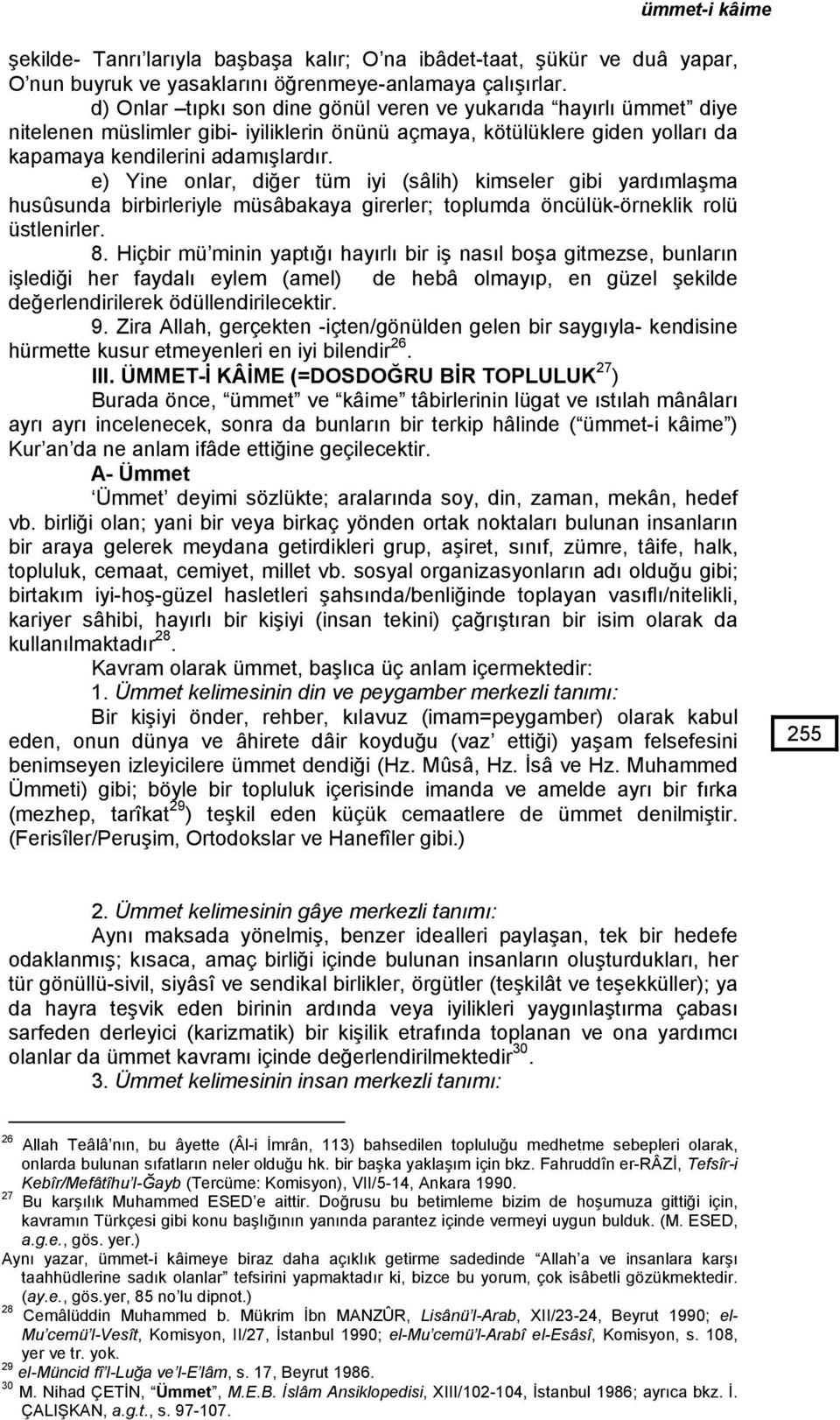 e) Yine onlar, diğer tüm iyi (sâlih) kimseler gibi yardımlaşma husûsunda birbirleriyle müsâbakaya girerler; toplumda öncülük-örneklik rolü üstlenirler. 8.