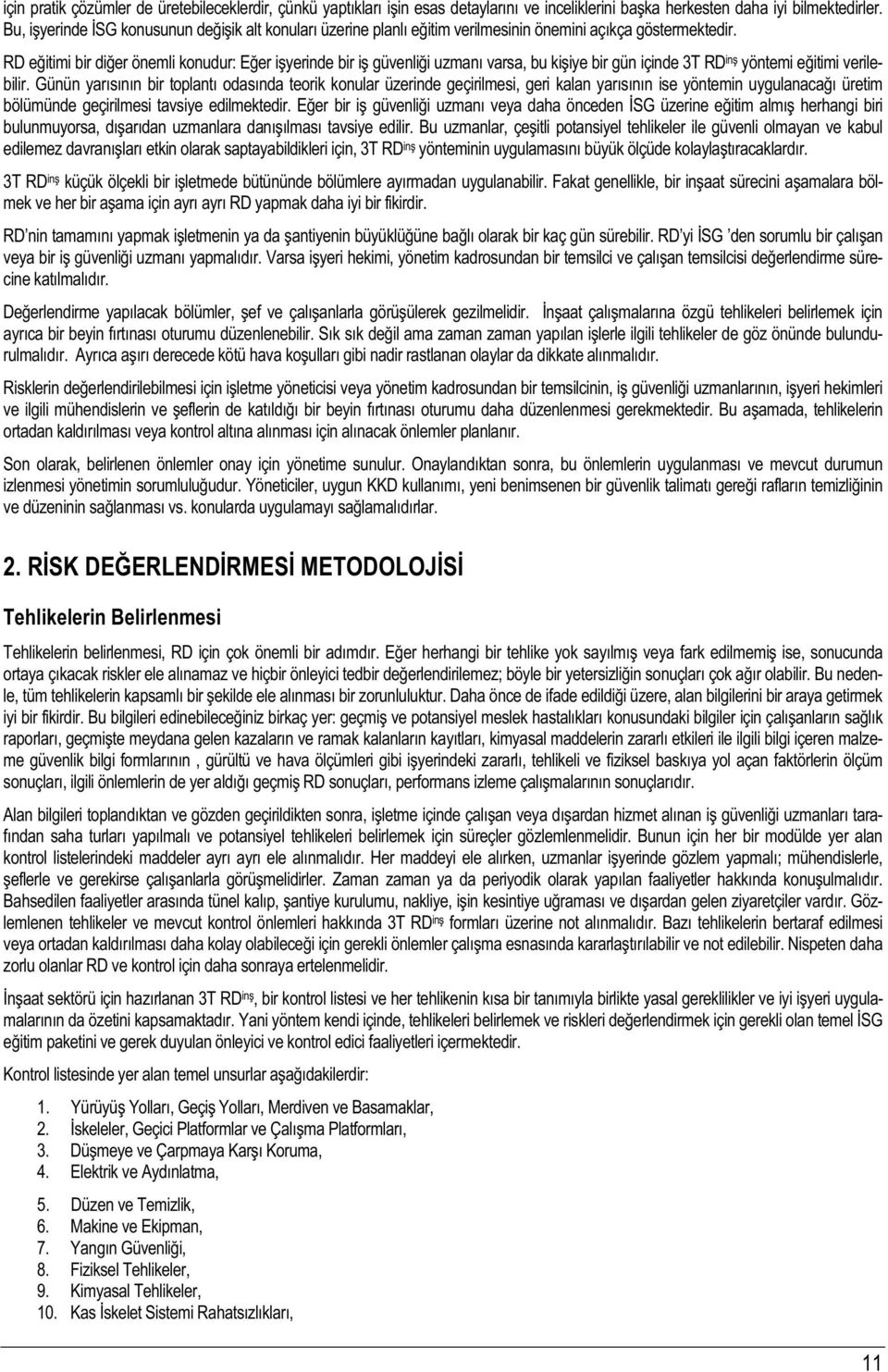 RD eitimi bir dier önemli konudur: Eer iyerinde bir i güvenlii uzman varsa, bu kiiye bir gün içinde 3T RD in yöntemi eitimi verilebilir.