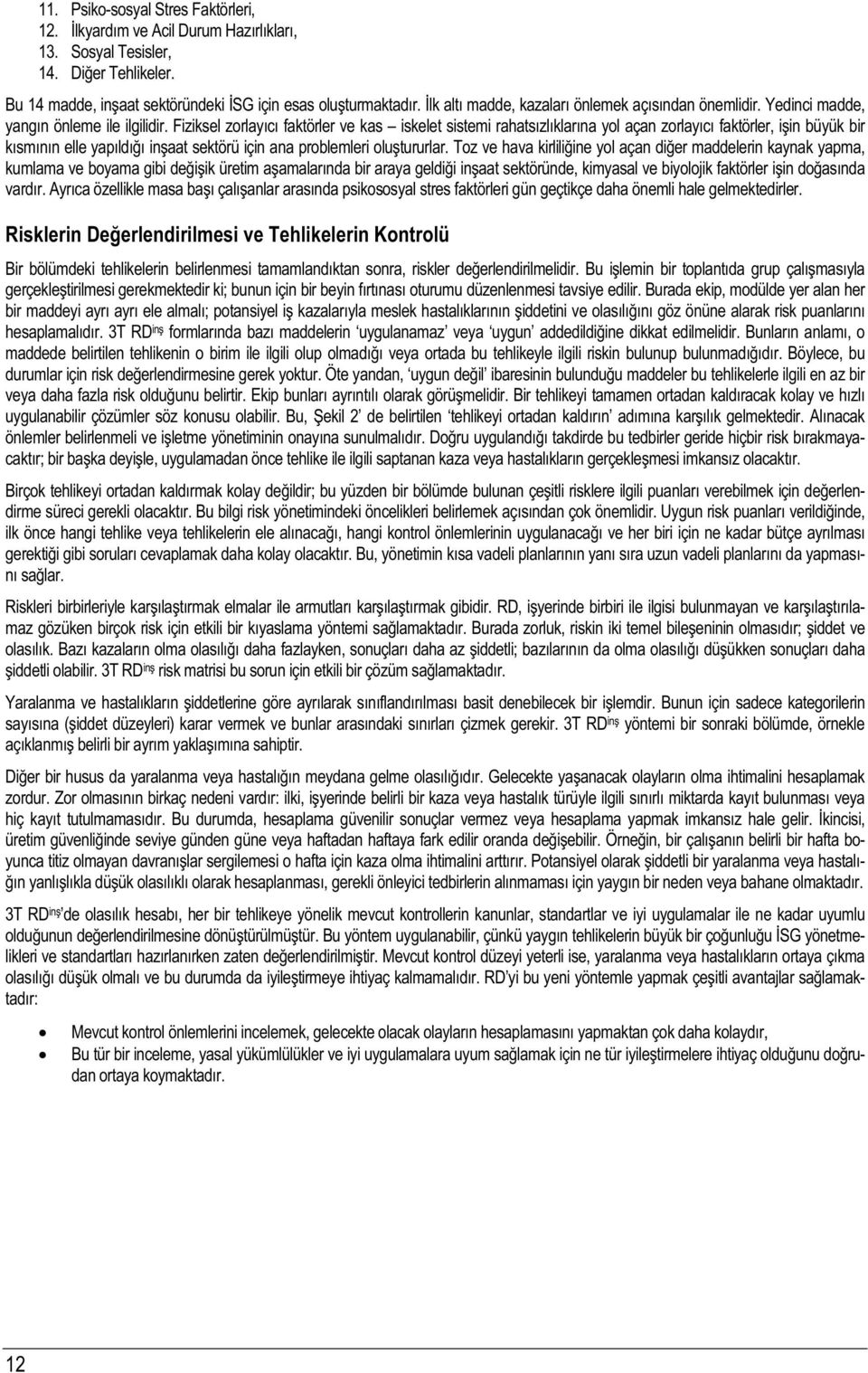 Fiziksel zorlayc faktörler ve kas iskelet sistemi rahatszlklarna yol açan zorlayc faktörler, iin büyük bir ksmnn elle yapld inaat sektörü için ana problemleri olutururlar.