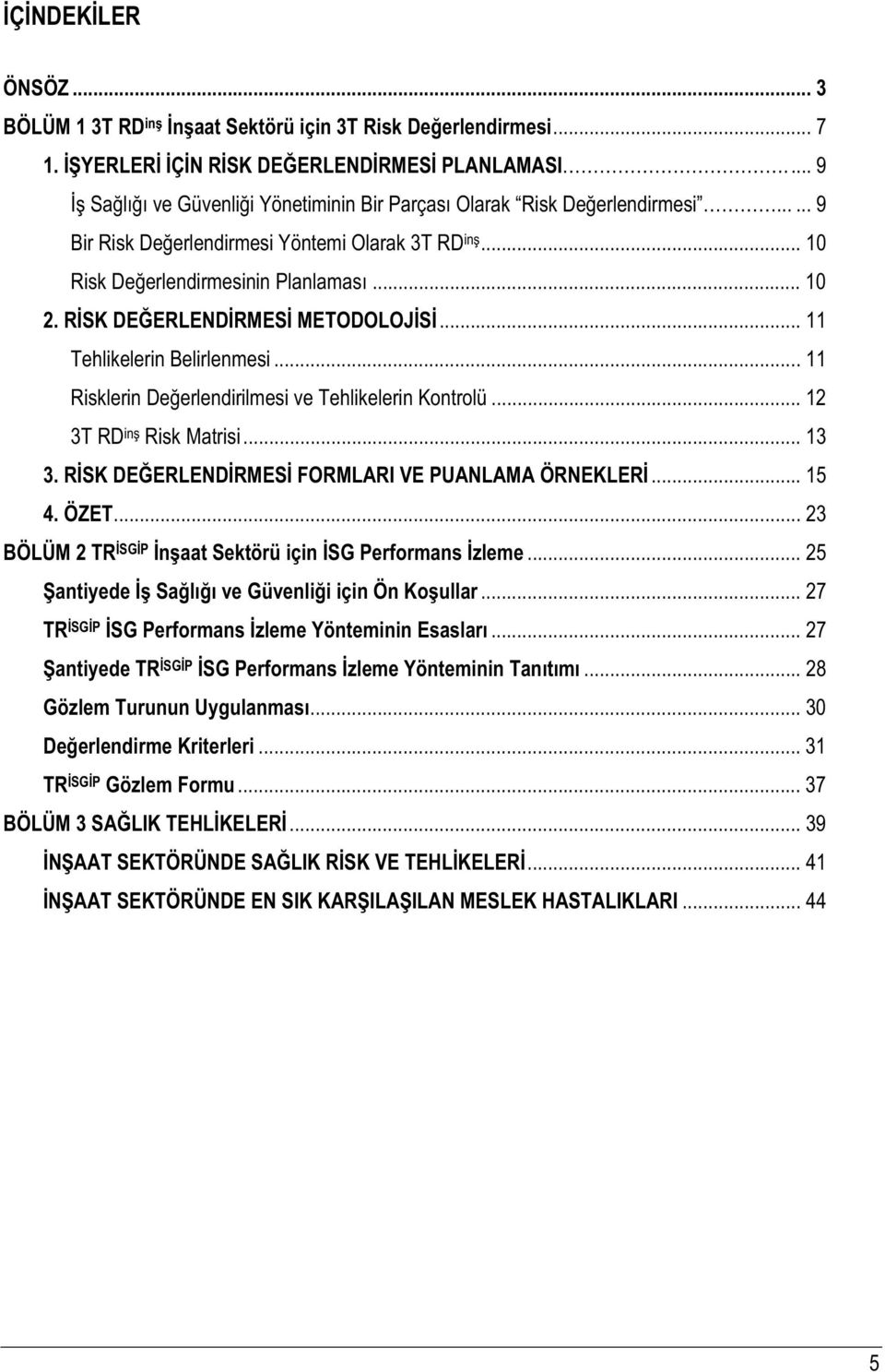 .. 11 Risklerin Deerlendirilmesi ve Tehlikelerin Kontrolü... 12 3T RD in Risk Matrisi... 13 3. RSK DEERLENDRMES FORMLARI VE PUANLAMA ÖRNEKLER... 15 4. ÖZET.