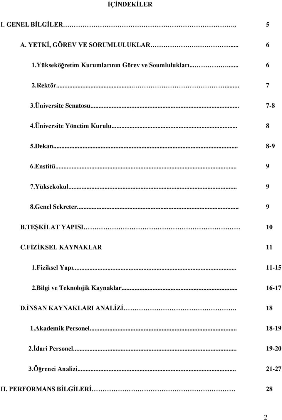 Genel Sekreter... 9 B.TEŞKİLAT YAPISI 10 C.FİZİKSEL KAYNAKLAR 11 1.Fiziksel Yapı... 11-15 2.Bilgi ve Teknolojik Kaynaklar... 16-17 D.