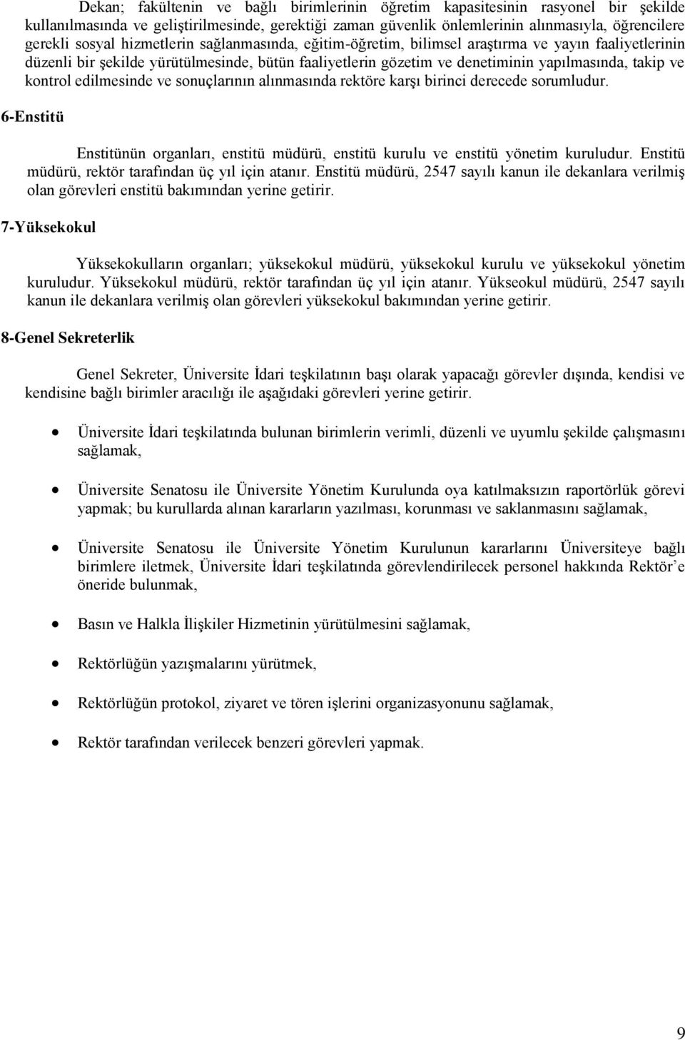 edilmesinde ve sonuçlarının alınmasında rektöre karşı birinci derecede sorumludur. 6-Enstitü Enstitünün organları, enstitü müdürü, enstitü kurulu ve enstitü yönetim kuruludur.