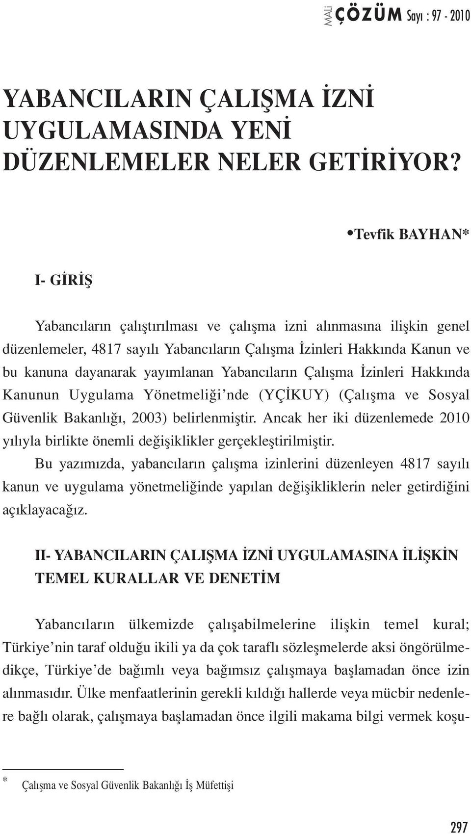 Yabancıların Çalışma İzinleri Hakkında Kanunun Uygulama Yönetmeliği nde (YÇİKUY) (Çalışma ve Sosyal Güvenlik Bakanlığı, 2003) belirlenmiştir.