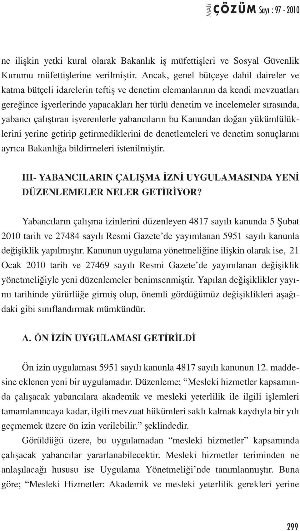 yabancı çalıştıran işverenlerle yabancıların bu Kanundan doğan yükümlülüklerini yerine getirip getirmediklerini de denetlemeleri ve denetim sonuçlarını ayrıca Bakanlığa bildirmeleri istenilmiştir.