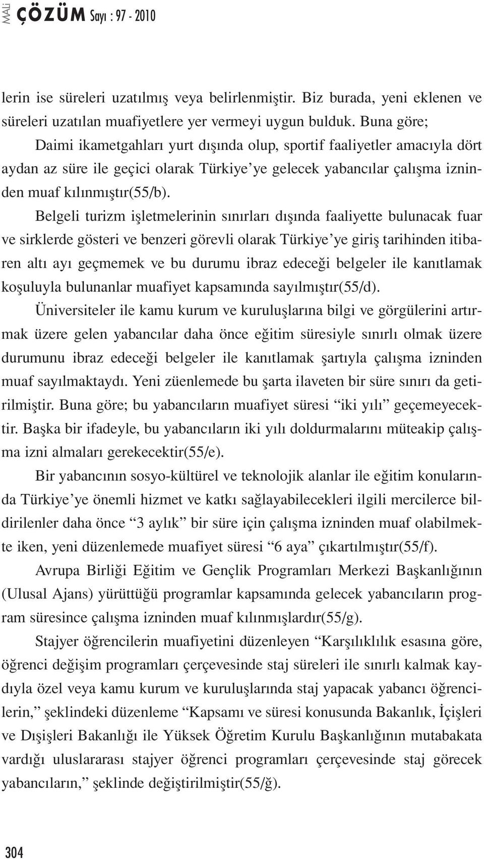 Belgeli turizm işletmelerinin sınırları dışında faaliyette bulunacak fuar ve sirklerde gösteri ve benzeri görevli olarak Türkiye ye giriş tarihinden itibaren altı ayı geçmemek ve bu durumu ibraz