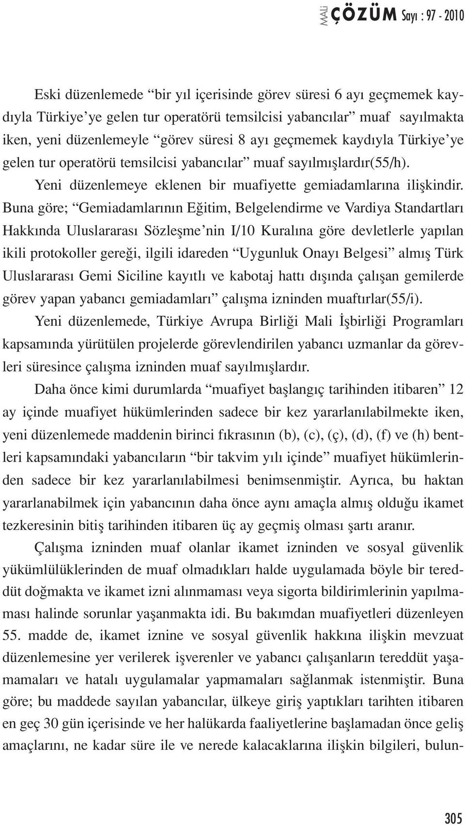 Buna göre; Gemiadamlarının Eğitim, Belgelendirme ve Vardiya Standartları Hakkında Uluslararası Sözleşme nin I/10 Kuralına göre devletlerle yapılan ikili protokoller gereği, ilgili idareden Uygunluk