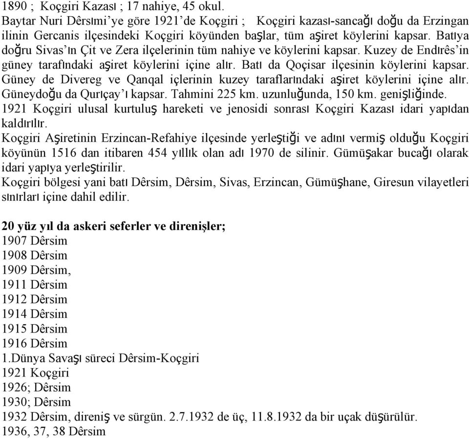 Batıya doğru Sivas ın Çit ve Zera ilçelerinin tüm nahiye ve köylerini kapsar. Kuzey de Endırês in güney tarafındaki aşiret köylerini içine alır. Batı da Qoçisar ilçesinin köylerini kapsar.