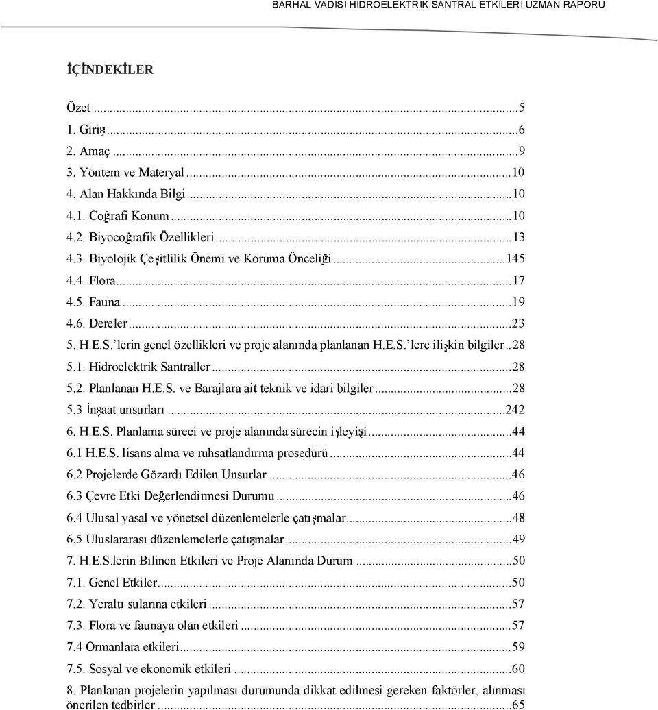 E.S. ve Barajlara ait teknik ve idari bilgiler...28 5.3 n aat unsurlar...242 6. H.E.S. Planlama süreci ve proje alan nda sürecin i leyi i...44 6.1 H.E.S. lisans alma ve ruhsatland rma prosedürü...44 6.2 Projelerde Gözard Edilen Unsurlar.