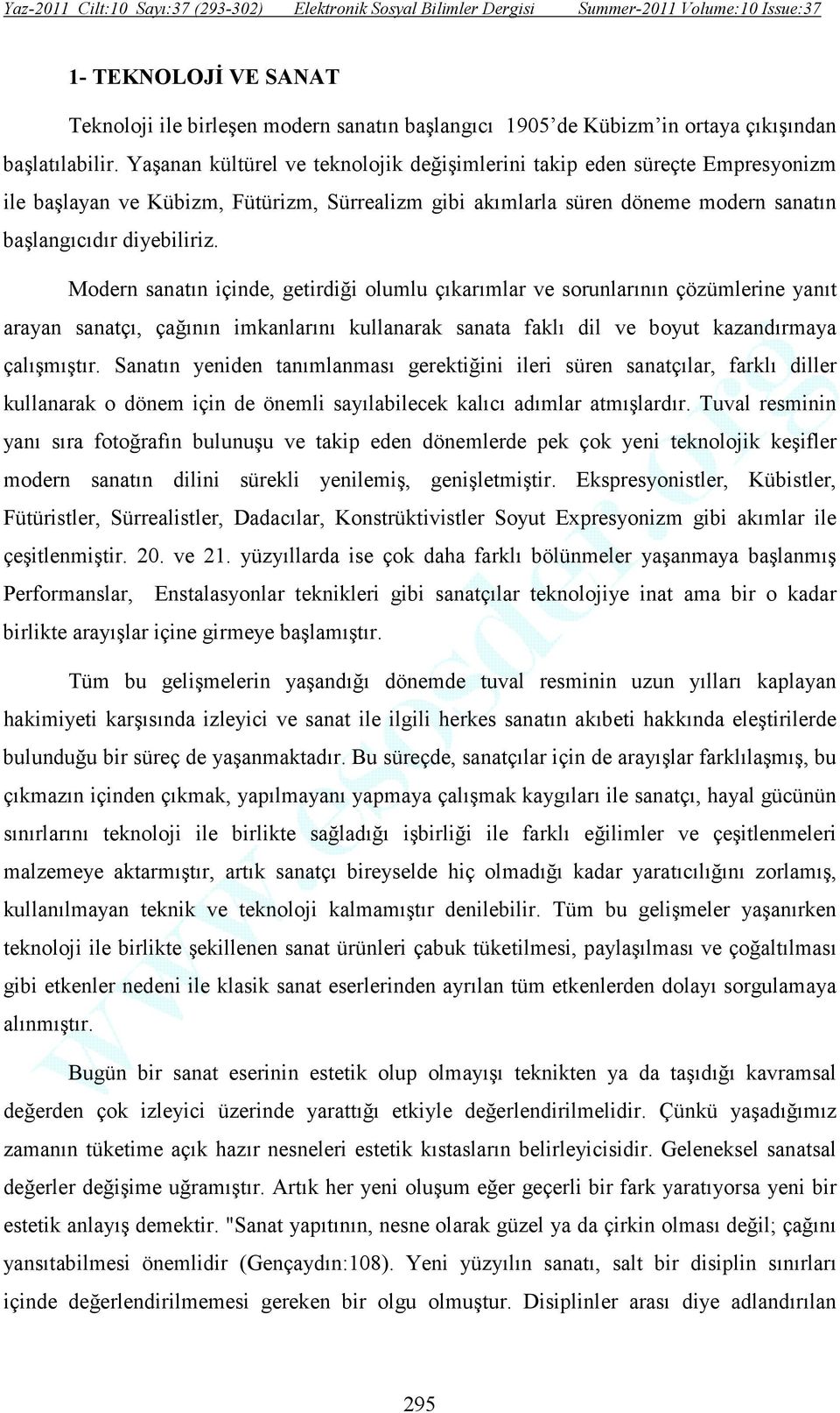 Modern sanatın içinde, getirdiği olumlu çıkarımlar ve sorunlarının çözümlerine yanıt arayan sanatçı, çağının imkanlarını kullanarak sanata faklı dil ve boyut kazandırmaya çalışmıştır.