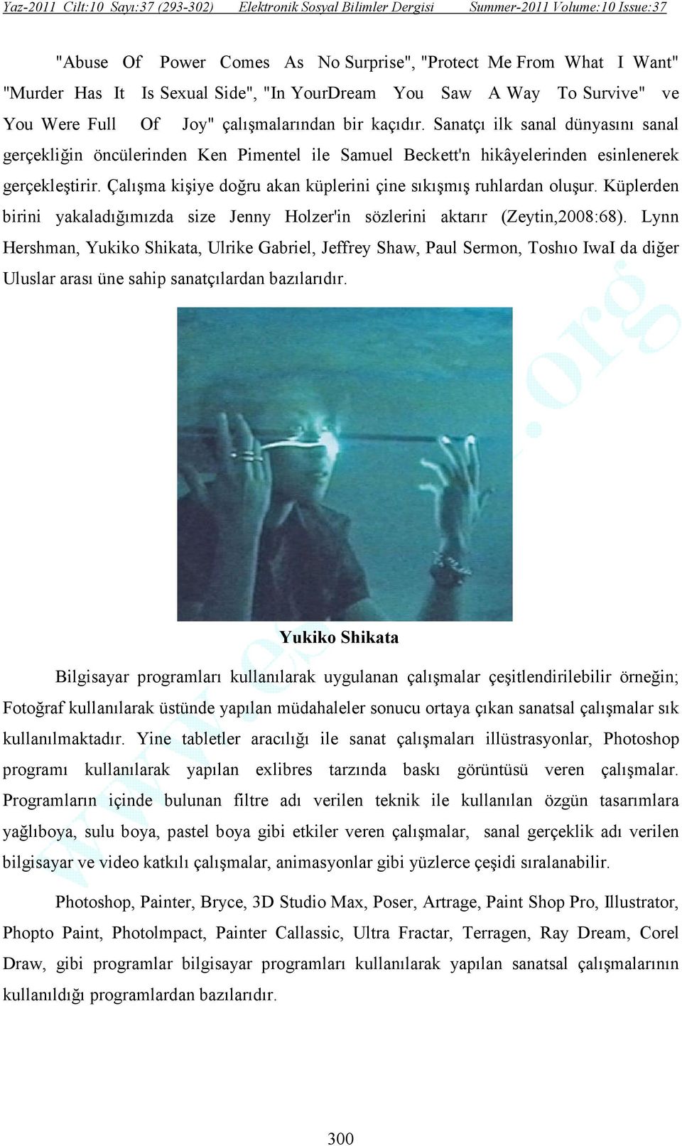 Çalışma kişiye doğru akan küplerini çine sıkışmış ruhlardan oluşur. Küplerden birini yakaladığımızda size Jenny Holzer'in sözlerini aktarır (Zeytin,2008:68).