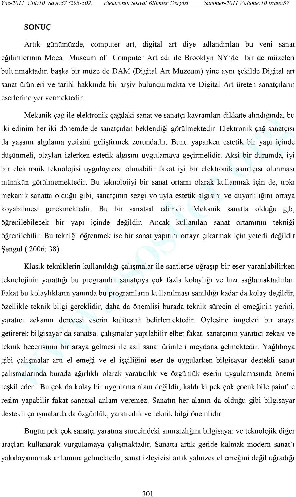 Mekanik çağ ile elektronik çağdaki sanat ve sanatçı kavramları dikkate alındığında, bu iki edinim her iki dönemde de sanatçıdan beklendiği görülmektedir.