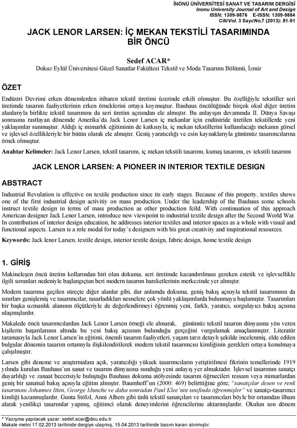 dönemlerden itibaren tekstil üretimi üzerinde etkili olmuştur. Bu özelliğiyle tekstiller seri üretimde tasarım faaliyetlerinin erken örneklerini ortaya koymuştur.