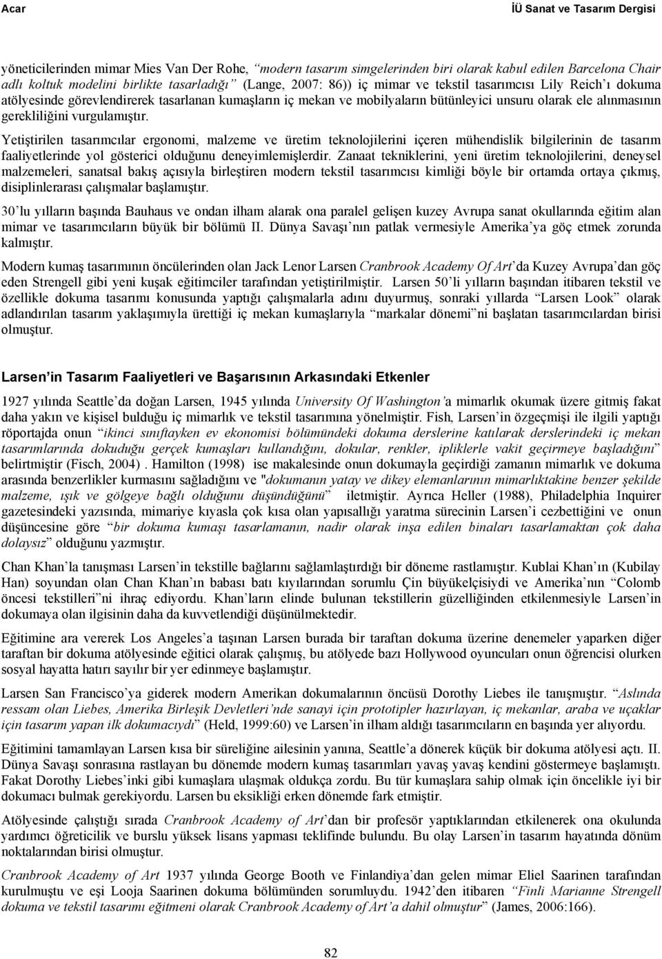 vurgulamıştır. Yetiştirilen tasarımcılar ergonomi, malzeme ve üretim teknolojilerini içeren mühendislik bilgilerinin de tasarım faaliyetlerinde yol gösterici olduğunu deneyimlemişlerdir.