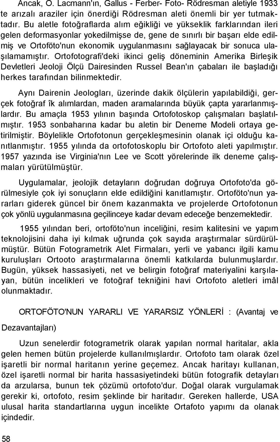 bir sonuca ulaşılamamıştır. Ortofotografi'deki ikinci geliş döneminin Amerika Birleşik Devletleri Jeoloji Ölçü Dairesinden Russel Bean'ın çabaları ile başladığı herkes tarafından bilinmektedir.