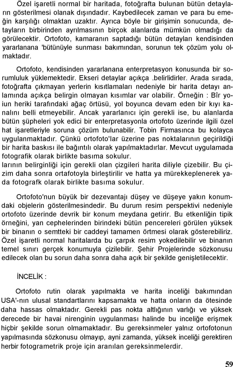 Ortofoto, kamaranın saptadığı bütün detayları kendisinden yararlanana 'bütünüyle sunması bakımından, sorunun tek çözüm yolu olmaktadır.