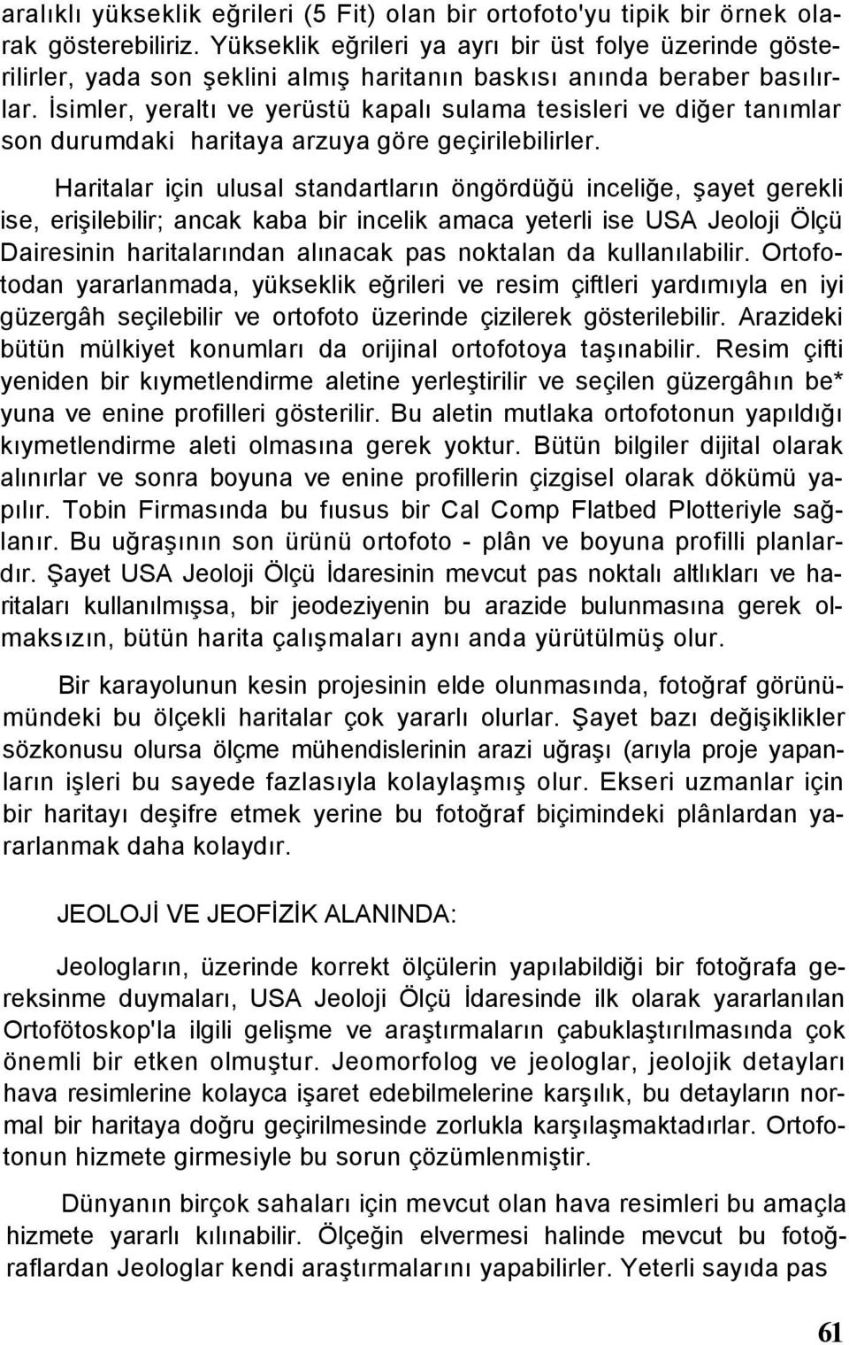 İsimler, yeraltı ve yerüstü kapalı sulama tesisleri ve diğer tanımlar son durumdaki haritaya arzuya göre geçirilebilirler.