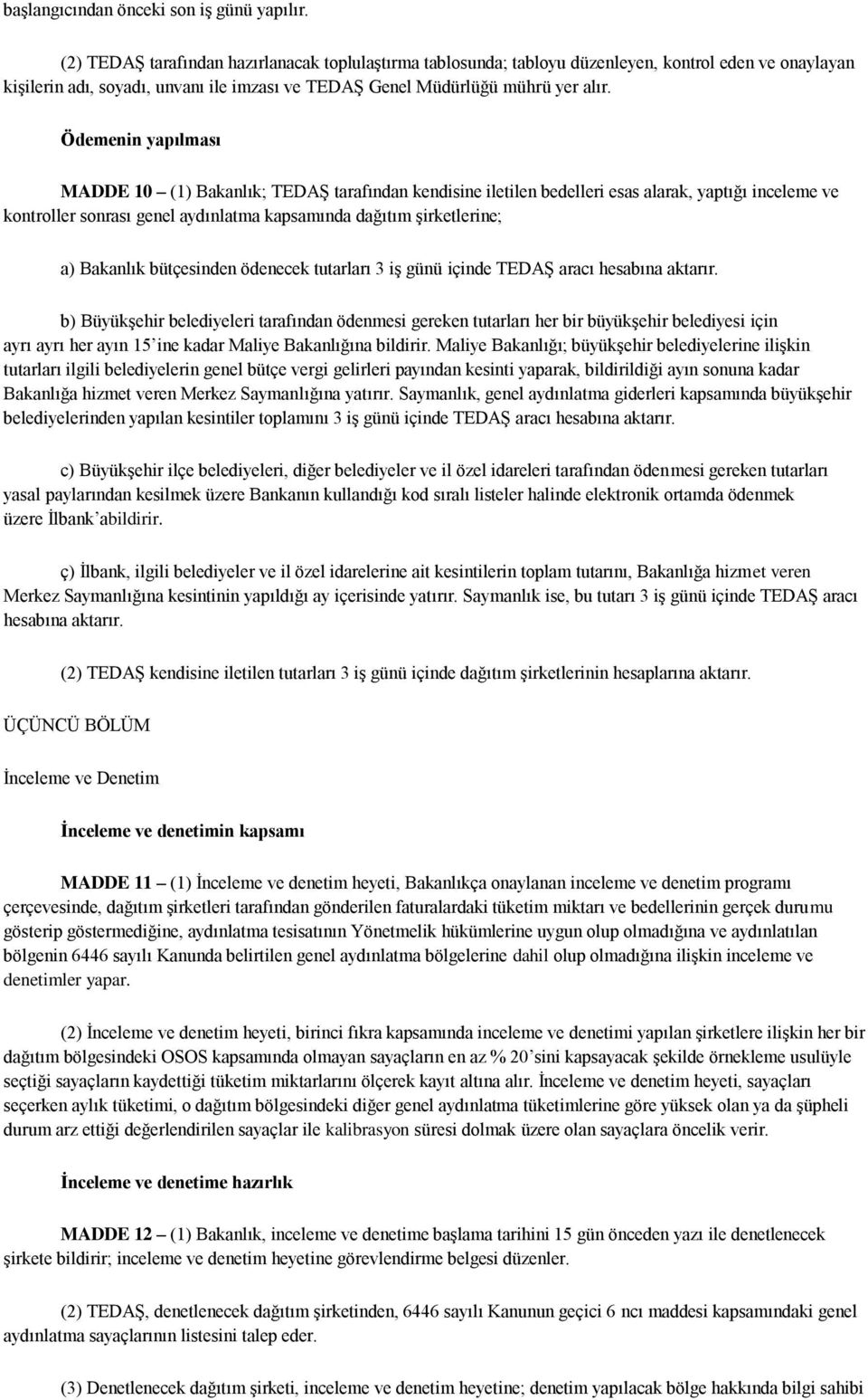 Ödemenin yapılması MADDE 10 (1) Bakanlık; TEDAŞ tarafından kendisine iletilen bedelleri esas alarak, yaptığı inceleme ve kontroller sonrası genel aydınlatma kapsamında dağıtım şirketlerine; a)