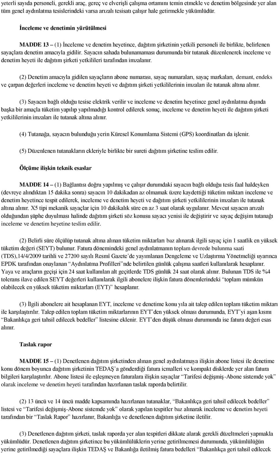 Sayacın sahada bulunamaması durumunda bir tutanak düzenlenerek inceleme ve denetim heyeti ile dağıtım şirketi yetkilileri tarafından imzalanır.