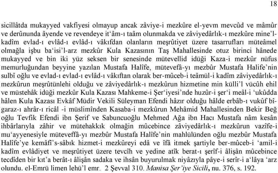 mütevellid idüği Kaza-i mezkûr nüfus memurluğundan beyyine yazılan Mustafa Halîfe, mütevefâ-yı mezbûr Mustafa Halife nin sulbî oğlu ve evlad-ı evlad-ı evlâd-ı vâkıftan olarak ber-mûceb-i teâmül-i