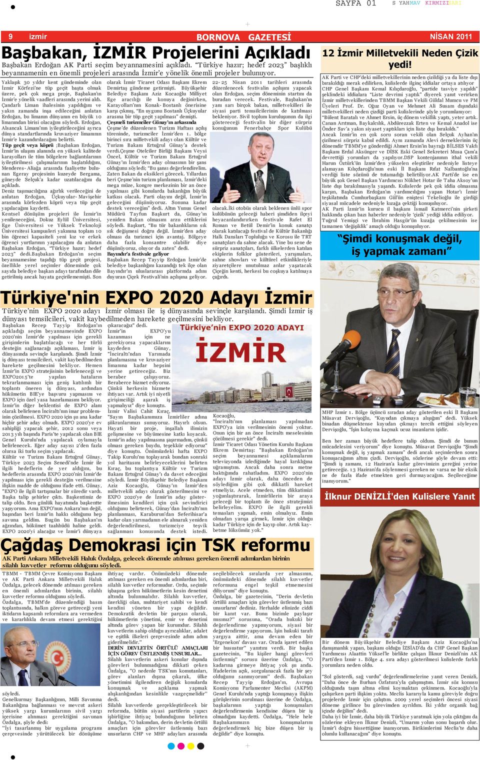 Yaklaşık 30 yıldır kent gündeminde olan İzmir Körfe zi ne tüp ge çit başta olmak üzere, pek çok mega proje, Başbakan ın İzmir e yönelik vaadleri arasında yerini aldı.