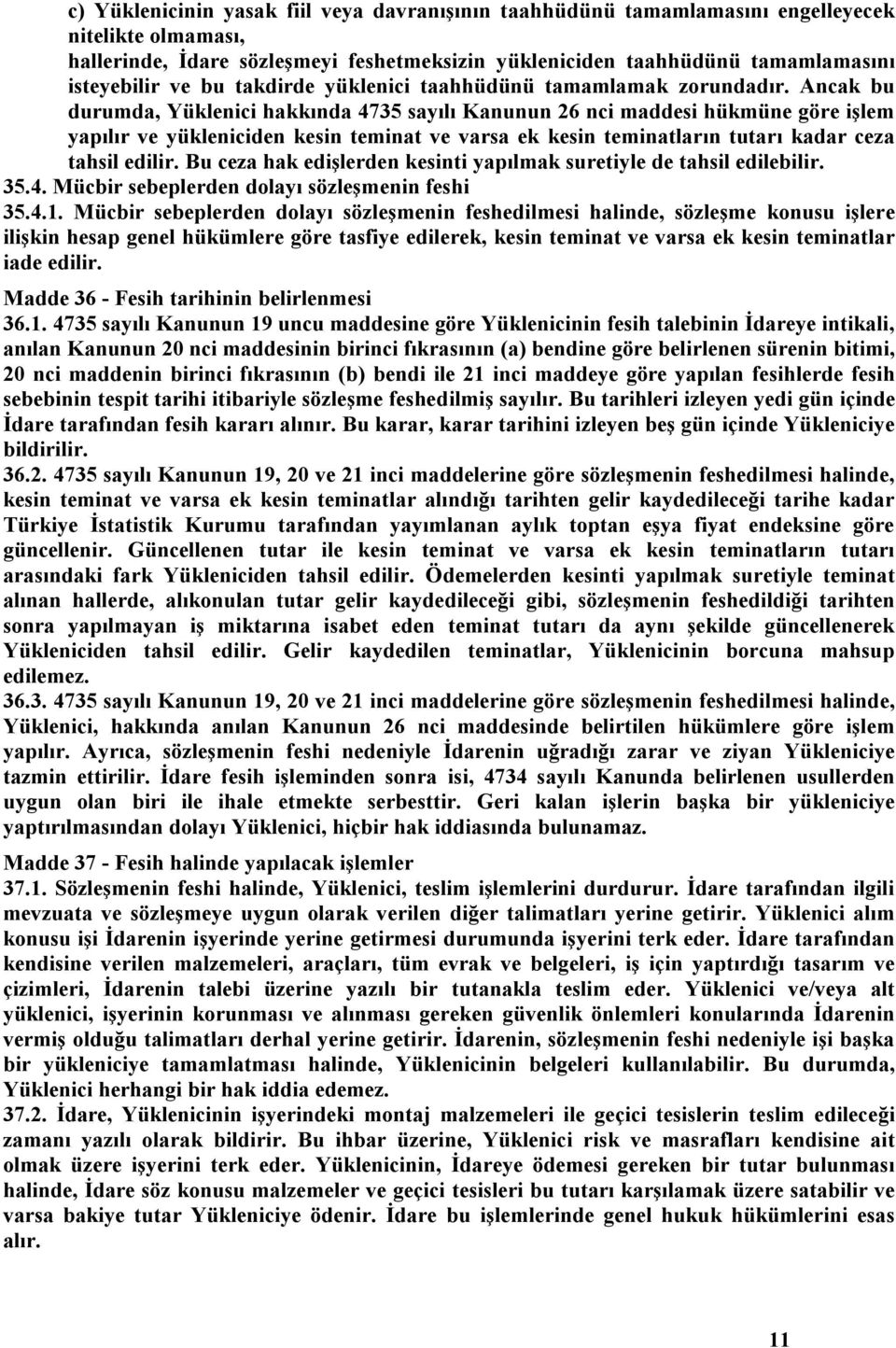 Ancak bu durumda, Yüklenici hakkında 4735 sayılı Kanunun 26 nci maddesi hükmüne göre işlem yapılır ve yükleniciden kesin teminat ve varsa ek kesin teminatların tutarı kadar ceza tahsil edilir.