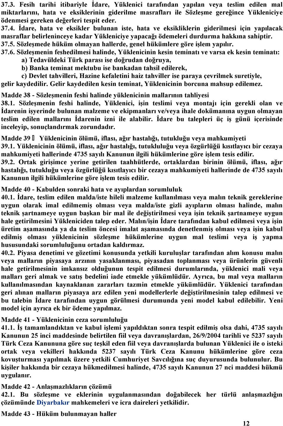 İdare, hata ve eksikler bulunan iste, hata ve eksikliklerin giderilmesi için yapılacak masraflar belirleninceye kadar Yükleniciye yapacağı ödemeleri durdurma hakkına sahiptir. 37.5.