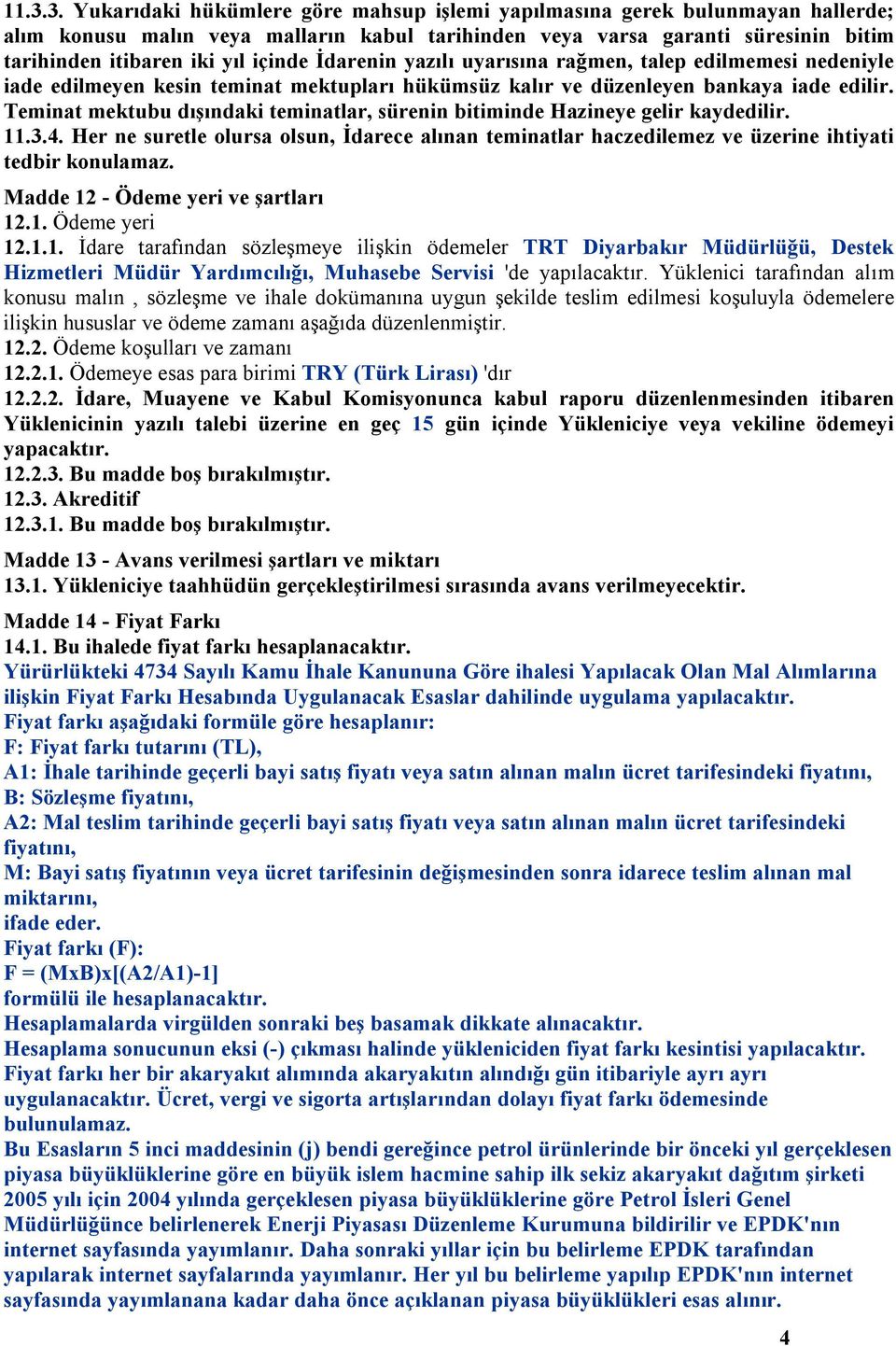 Teminat mektubu dışındaki teminatlar, sürenin bitiminde Hazineye gelir kaydedilir. 11.3.4. Her ne suretle olursa olsun, İdarece alınan teminatlar haczedilemez ve üzerine ihtiyati tedbir konulamaz.