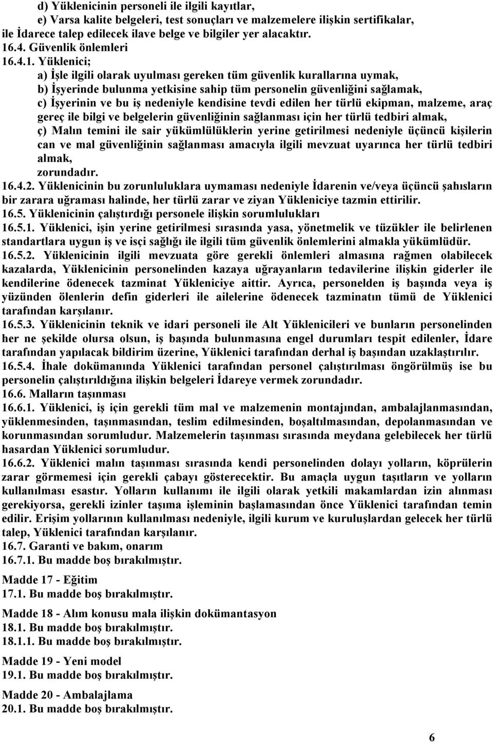 .4.1. Yüklenici; a) İşle ilgili olarak uyulması gereken tüm güvenlik kurallarına uymak, b) İşyerinde bulunma yetkisine sahip tüm personelin güvenliğini sağlamak, c) İşyerinin ve bu iş nedeniyle