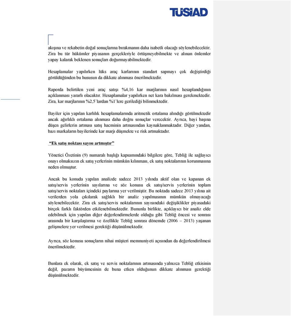 Hesaplamalar yapılırken lüks araç karlarının standart sapmayı çok değiştirdiği görüldüğünden bu hususun da dikkate alınması önerilmektedir.