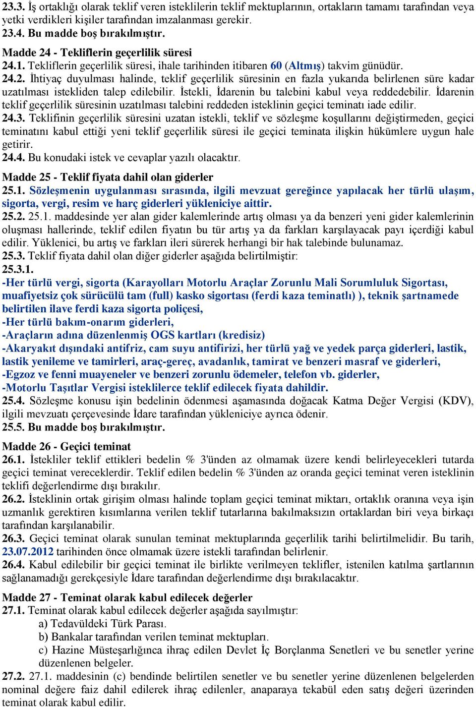 İstekli, İdarenin bu talebini kabul veya reddedebilir. İdarenin teklif geçerlilik süresinin uzatılması talebini reddeden isteklinin geçici teminatı iade edilir. 24.3.