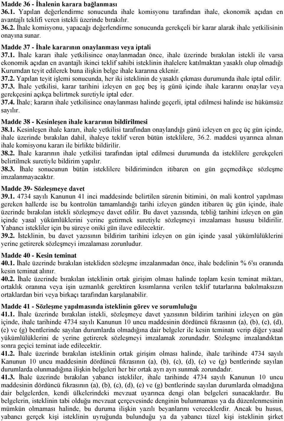 İhale kararı ihale yetkilisince onaylanmadan önce, ihale üzerinde bırakılan istekli ile varsa ekonomik açıdan en avantajlı ikinci teklif sahibi isteklinin ihalelere katılmaktan yasaklı olup olmadığı