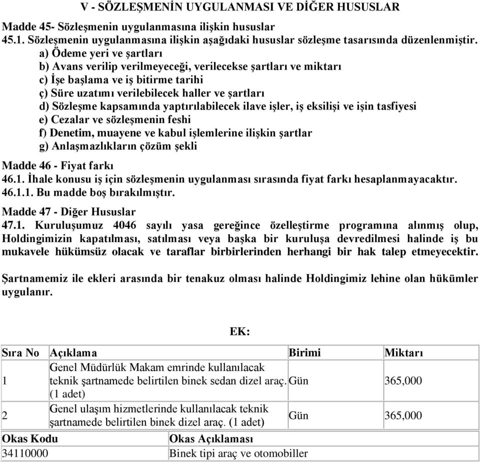 yaptırılabilecek ilave işler, iş eksilişi ve işin tasfiyesi e) Cezalar ve sözleşmenin feshi f) Denetim, muayene ve kabul işlemlerine ilişkin şartlar g) Anlaşmazlıkların çözüm şekli Madde 46 - Fiyat