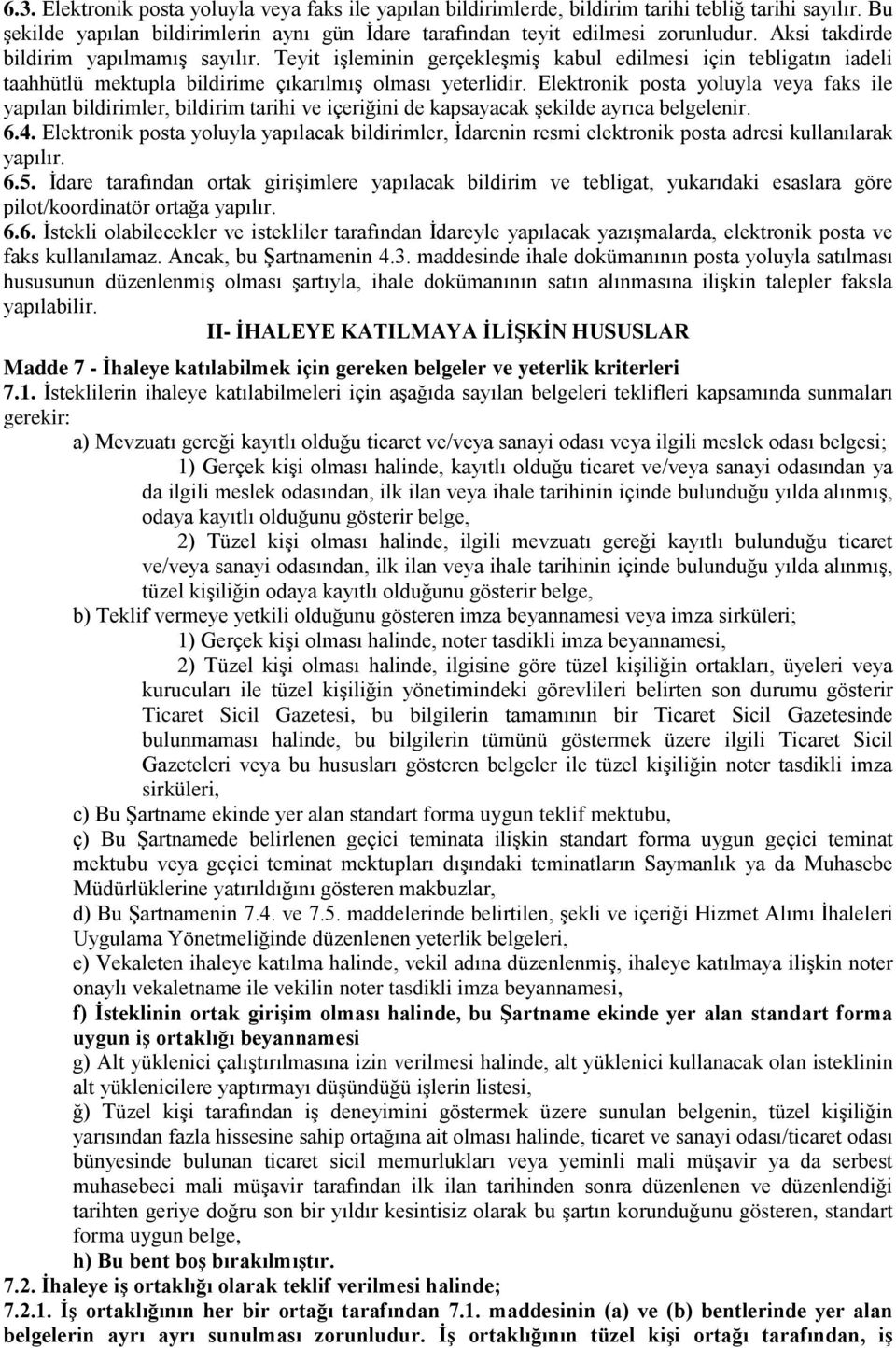 Elektronik posta yoluyla veya faks ile yapılan bildirimler, bildirim tarihi ve içeriğini de kapsayacak şekilde ayrıca belgelenir. 6.4.