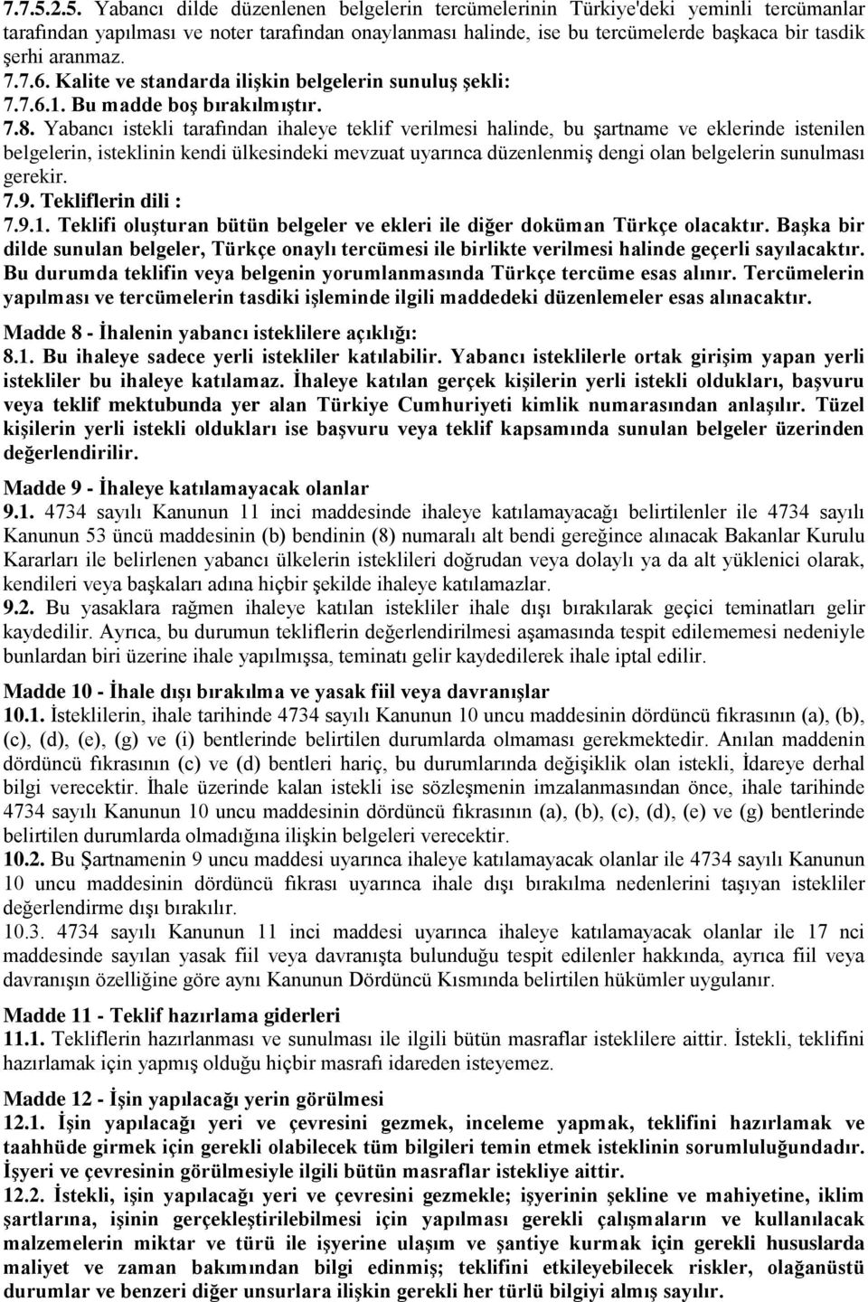 aranmaz. 7.7.6. Kalite ve standarda ilişkin belgelerin sunuluş şekli: 7.7.6.1. Bu madde boş bırakılmıştır. 7.8.