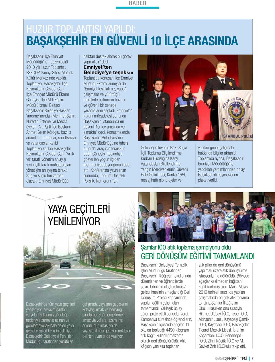 Toplantıya, Başakşehir İlçe Kaymakamı Cevdet Can, İlçe Emniyet Müdürü Ekrem Güneyisi, İlçe Milli Eğitim Müdürü İsmail Baltacı, Başakşehir Belediye Başkan Yardımcılarından Mehmet Şahin, Nurettin