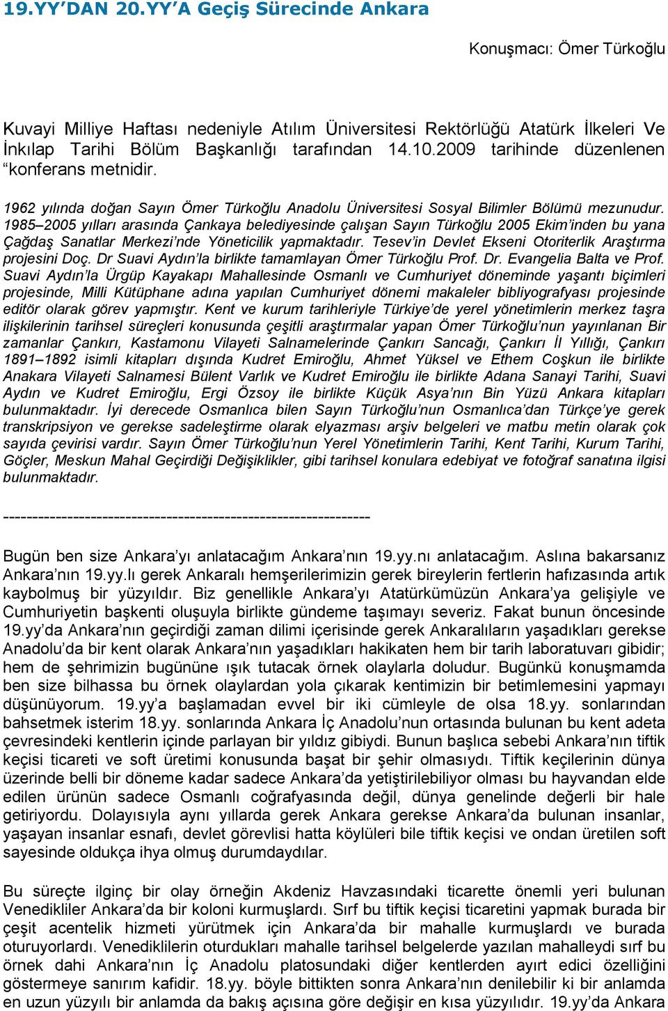 1985 2005 yılları arasında Çankaya belediyesinde çalışan Sayın Türkoğlu 2005 Ekim inden bu yana Çağdaş Sanatlar Merkezi nde Yöneticilik yapmaktadır.